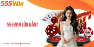 555Win Lừa Đảo? Giải Mã Tin Đồn Và Bằng Chứng Thực Tế