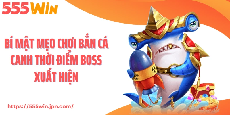 Bí mật mẹo chơi bắn cá canh thời điểm boss xuất hiện