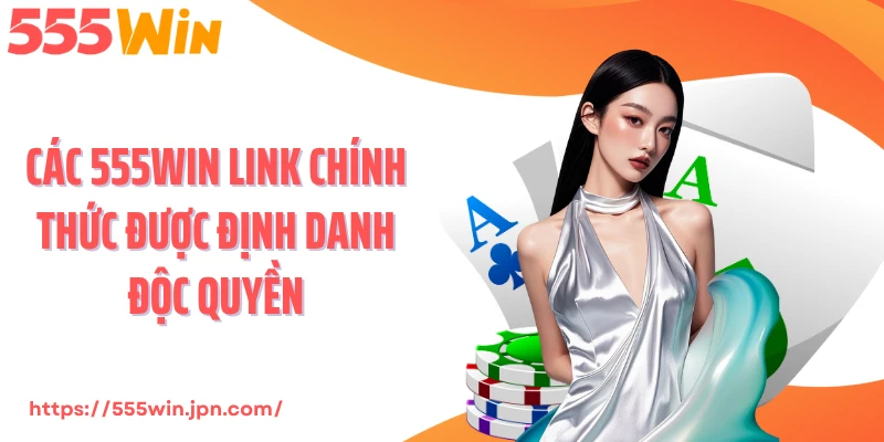 Các 555Win link chính thức được định danh độc quyền
