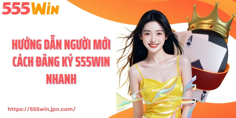 Hướng dẫn người mới cách đăng ký 555Win nhanh