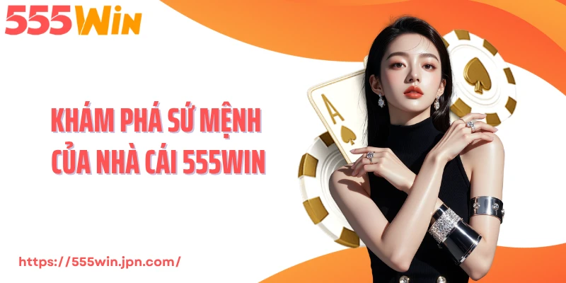 Khám phá sứ mệnh của nhà cái 555WIN