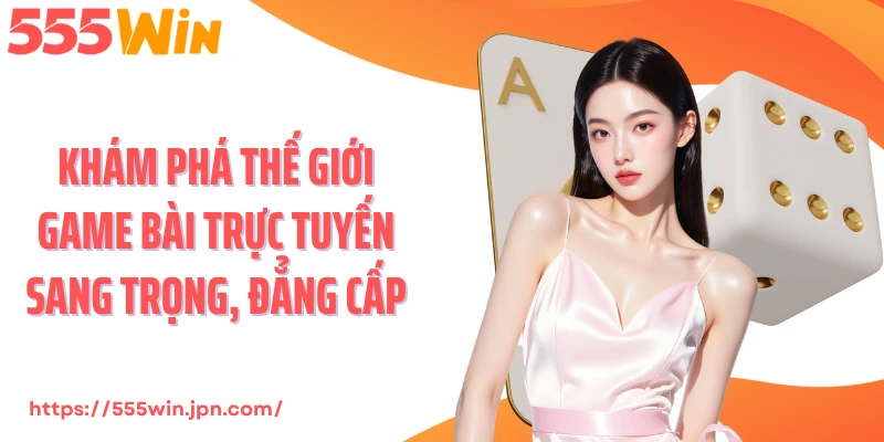 Khám phá thế giới game bài trực tuyến sang trọng, đẳng cấp