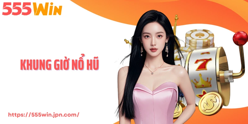 Khung Giờ Nổ Hũ 555Win - Bí Mật Từ Chu Kỳ RTP Hoàn Trả