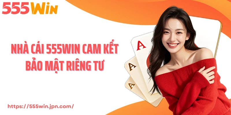 Nhà cái 555WIN cam kết bảo mật riêng tư