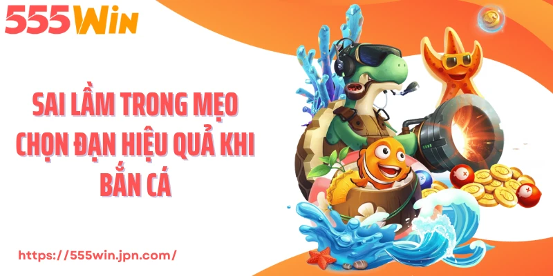 Sai lầm trong mẹo chọn đạn hiệu quả khi bắn cá
