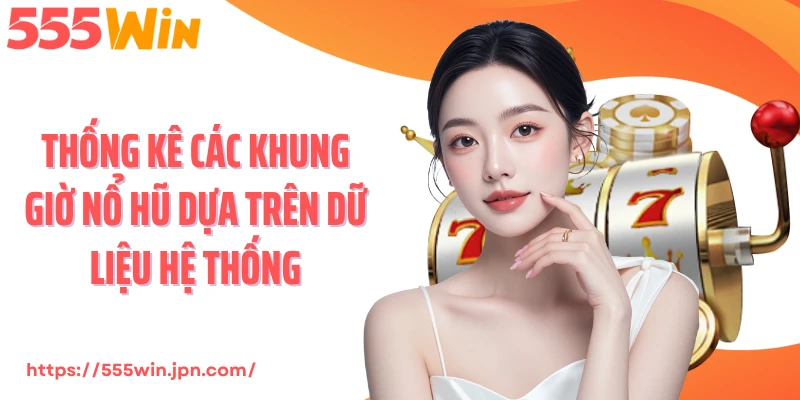 Thống kê các khung giờ nổ hũ dựa trên dữ liệu hệ thống