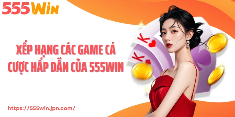 Xếp hạng các game cá cược hấp dẫn của 555WIN